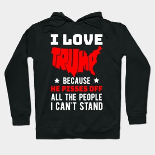 I Love Trump Because He Pisses Off All The People I Can't Stand Hoodie